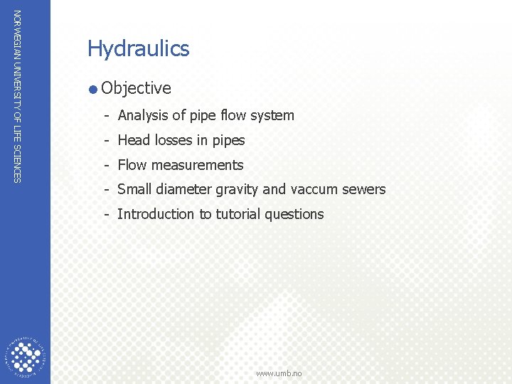 NORWEGIAN UNIVERSITY OF LIFE SCIENCES Hydraulics =Objective - Analysis of pipe flow system -