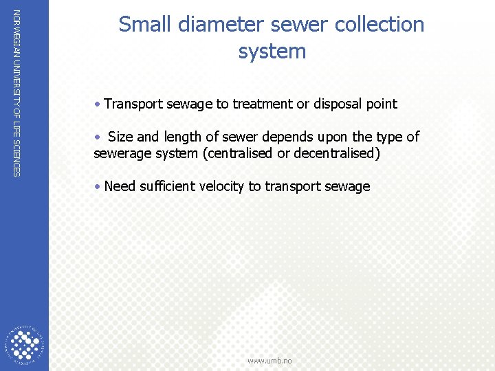 NORWEGIAN UNIVERSITY OF LIFE SCIENCES Small diameter sewer collection system • Transport sewage to