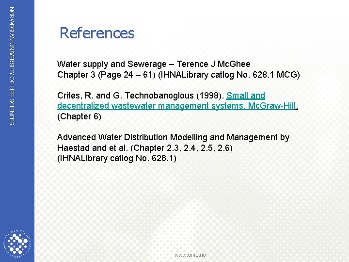 NORWEGIAN UNIVERSITY OF LIFE SCIENCES References Water supply and Sewerage – Terence J Mc.