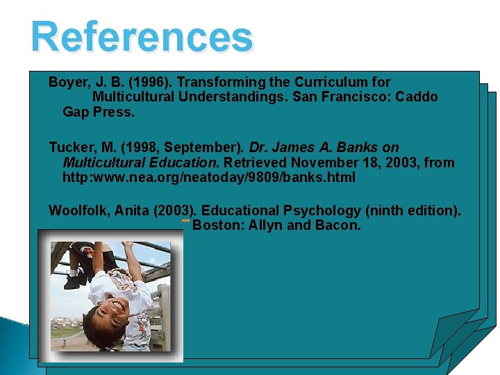 References Boyer, J. B. (1996). Transforming the Curriculum for Multicultural Understandings. San Francisco: Caddo