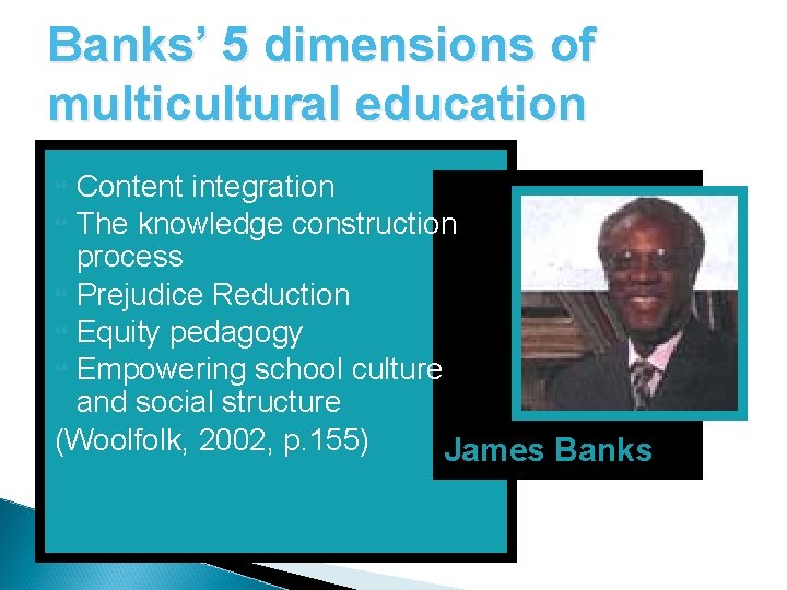 Banks’ 5 dimensions of multicultural education Content integration The knowledge construction process Prejudice Reduction