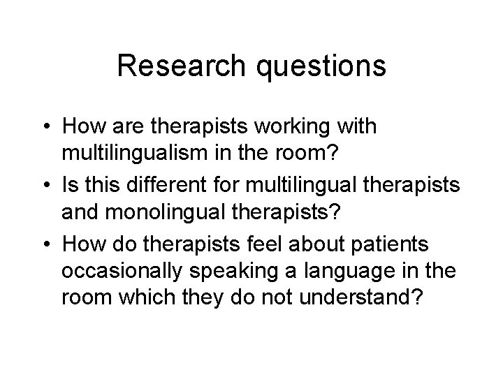 Research questions • How are therapists working with multilingualism in the room? • Is