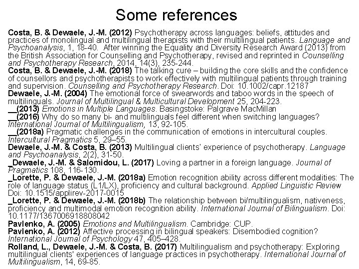 Some references Costa, B. & Dewaele, J. -M. (2012) Psychotherapy across languages: beliefs, attitudes