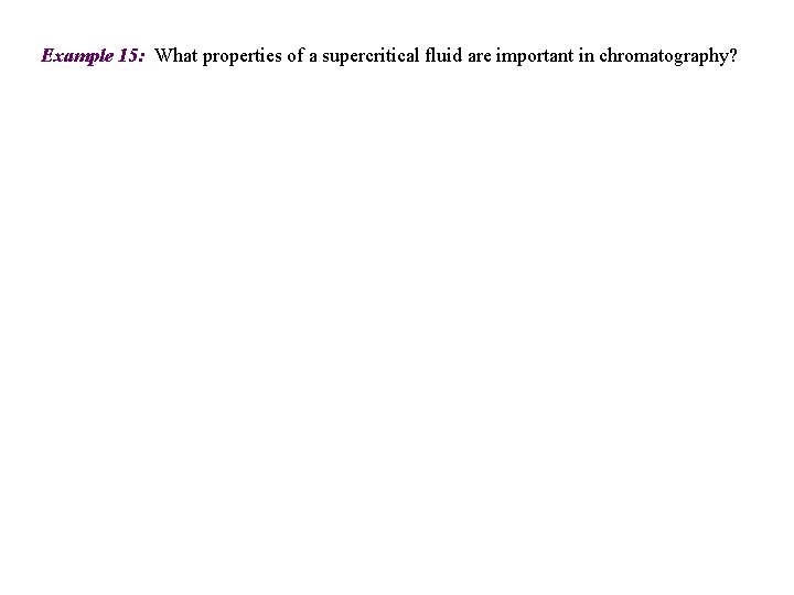 Example 15: What properties of a supercritical fluid are important in chromatography? 