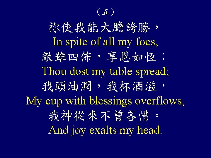 （五） 祢使我能大膽誇勝， In spite of all my foes, 敵雖四佈，享恩如恆； Thou dost my table spread;