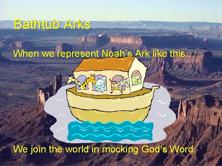 Bathtub Arks When we represent Noah’s Ark like this… We join the world in Bathtub Arks When we represent Noah’s Ark like this… We join the world in