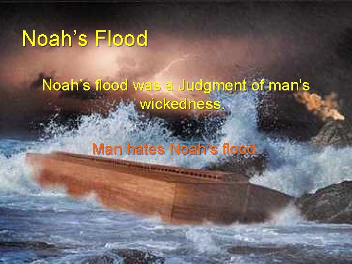 Noah’s Flood Noah’s flood was a Judgment of man’s wickedness. Man hates Noah’s flood. Noah’s Flood Noah’s flood was a Judgment of man’s wickedness. Man hates Noah’s flood.