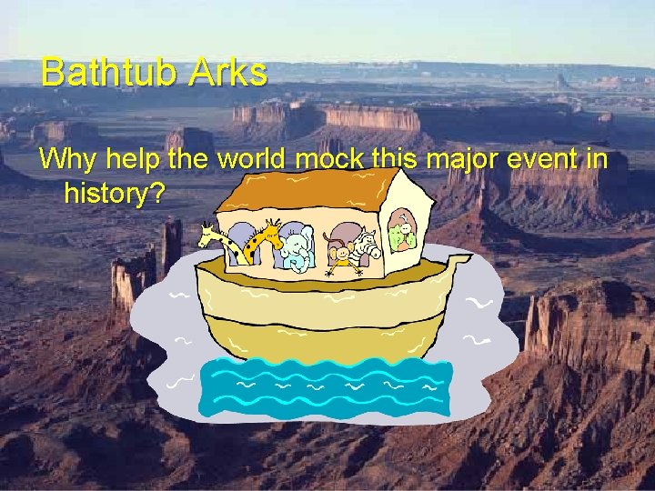 Bathtub Arks Why help the world mock this major event in history? Bathtub Arks Why help the world mock this major event in history?
