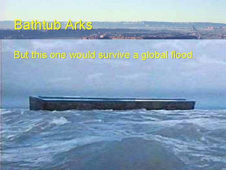 Bathtub Arks But this one would survive a global flood. Bathtub Arks But this one would survive a global flood.