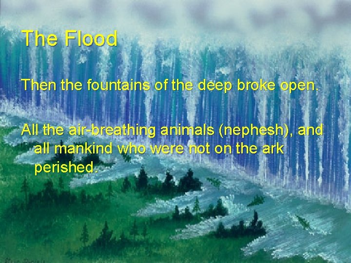 The Flood Then the fountains of the deep broke open. All the air-breathing animals The Flood Then the fountains of the deep broke open. All the air-breathing animals