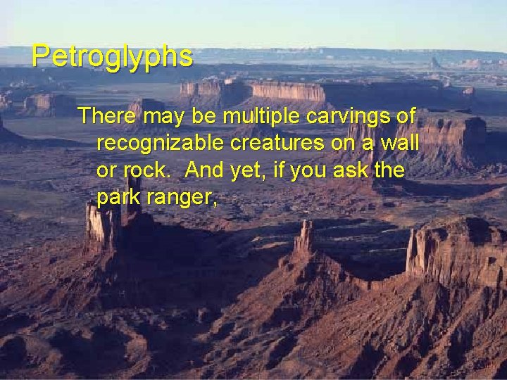 Petroglyphs There may be multiple carvings of recognizable creatures on a wall or rock. Petroglyphs There may be multiple carvings of recognizable creatures on a wall or rock.