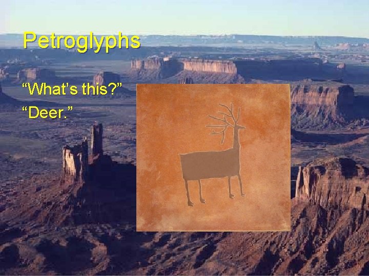 Petroglyphs “What’s this? ” “Deer. ” Petroglyphs “What’s this? ” “Deer. ”