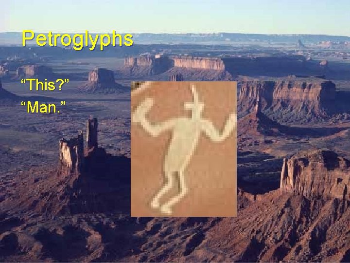 Petroglyphs “This? ” “Man. ” Petroglyphs “This? ” “Man. ”