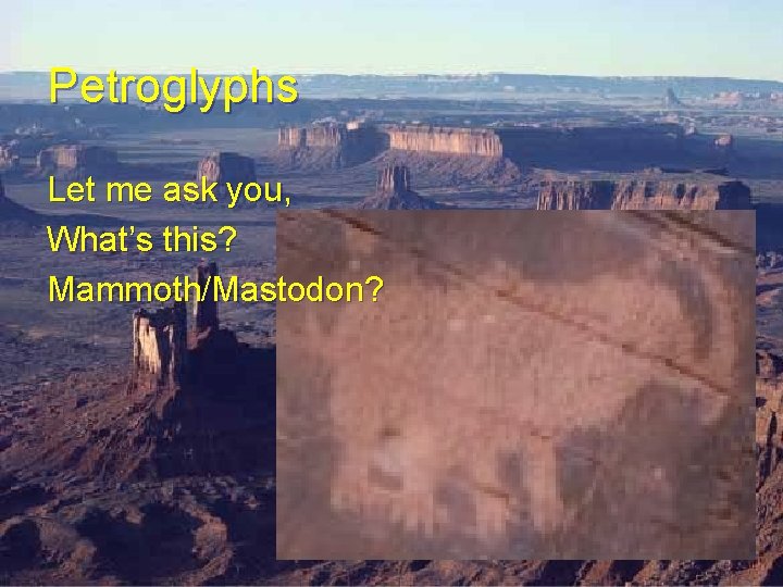 Petroglyphs Let me ask you, What’s this? Mammoth/Mastodon? Petroglyphs Let me ask you, What’s this? Mammoth/Mastodon?