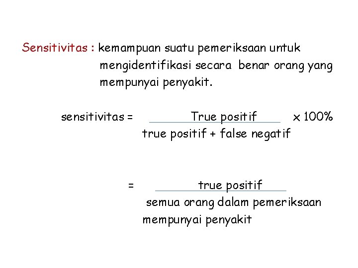 Sensitivitas : kemampuan suatu pemeriksaan untuk mengidentifikasi secara benar orang yang mempunyai penyakit. sensitivitas