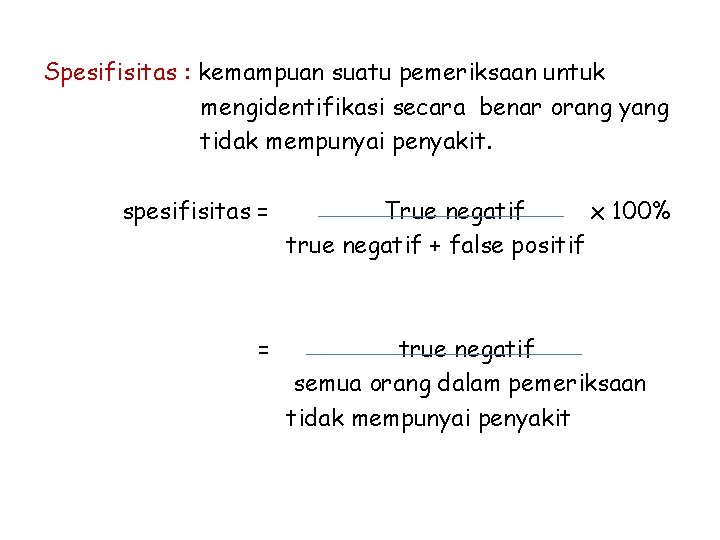 Spesifisitas : kemampuan suatu pemeriksaan untuk mengidentifikasi secara benar orang yang tidak mempunyai penyakit.