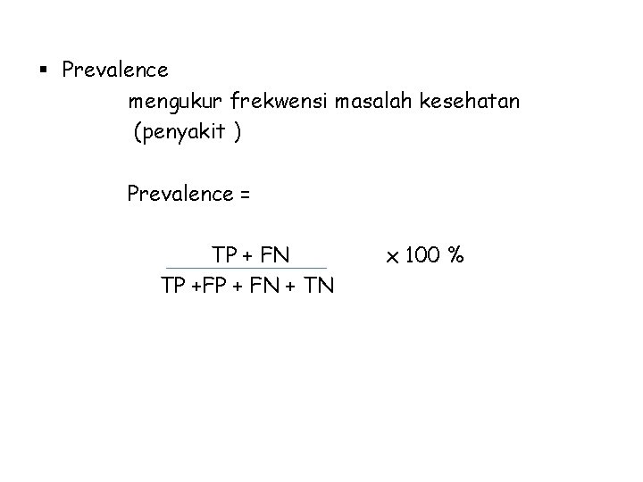 § Prevalence mengukur frekwensi masalah kesehatan (penyakit ) Prevalence = TP + FN TP