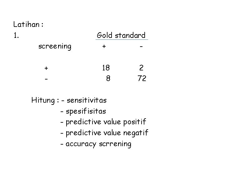 Latihan : 1. screening + - Gold standard + 18 8 2 72 Hitung