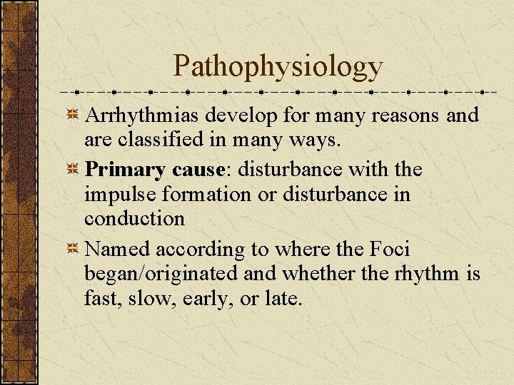 Pathophysiology Arrhythmias develop for many reasons and are classified in many ways. Primary cause: