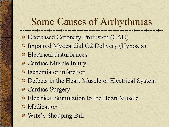 Some Causes of Arrhythmias Decreased Coronary Profusion (CAD) Impaired Myocardial O 2 Delivery (Hypoxia)