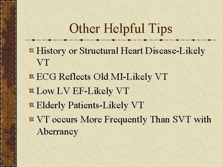 Other Helpful Tips History or Structural Heart Disease-Likely VT ECG Reflects Old MI-Likely VT