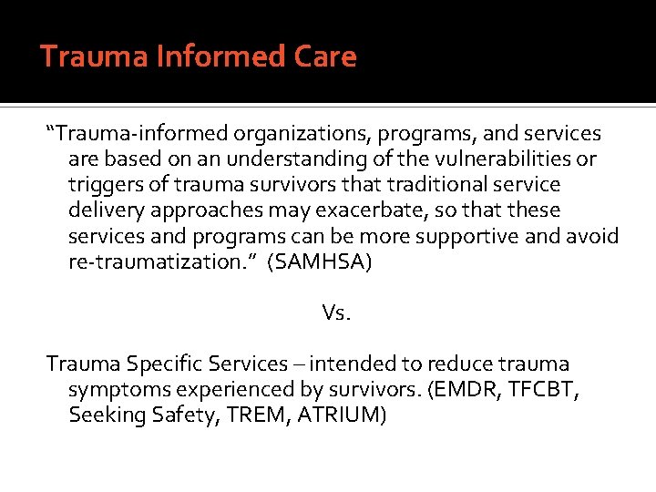 Trauma Informed Care “Trauma-informed organizations, programs, and services are based on an understanding of