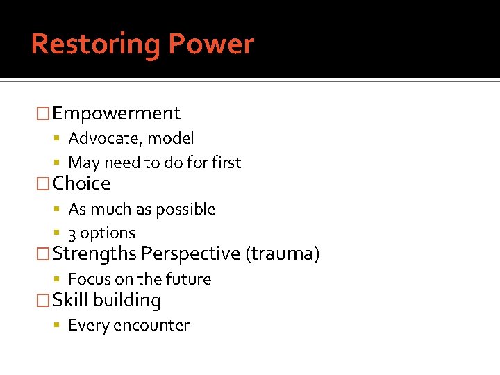 Restoring Power �Empowerment Advocate, model May need to do for first �Choice As much