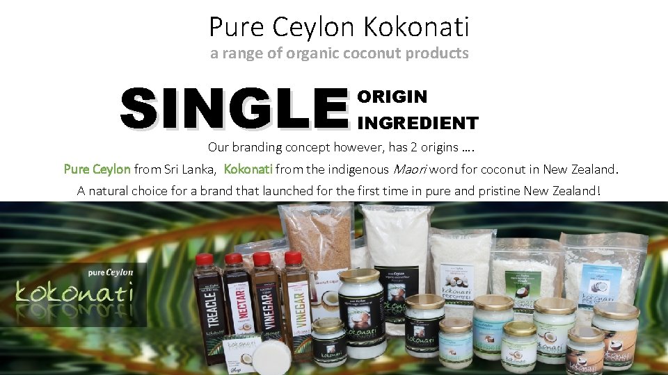 Pure Ceylon Kokonati a range of organic coconut products SINGLE ORIGIN INGREDIENT Our branding
