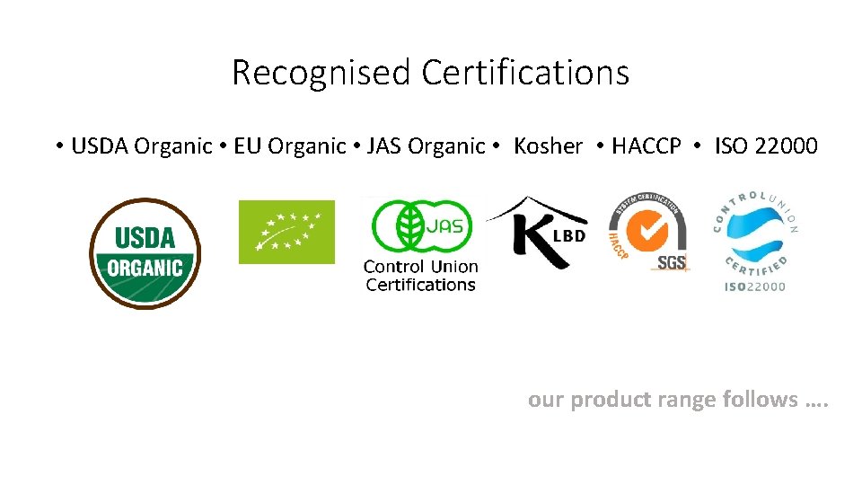 Recognised Certifications • USDA Organic • EU Organic • JAS Organic • Kosher •