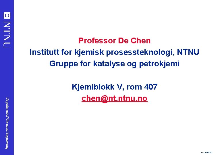 Department of Chemical Engineering Professor De Chen Institutt for kjemisk prosessteknologi, NTNU Gruppe for
