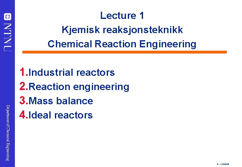 Lecture 1 Kjemisk reaksjonsteknikk Chemical Reaction Engineering Department of Chemical Engineering 1. Industrial reactors