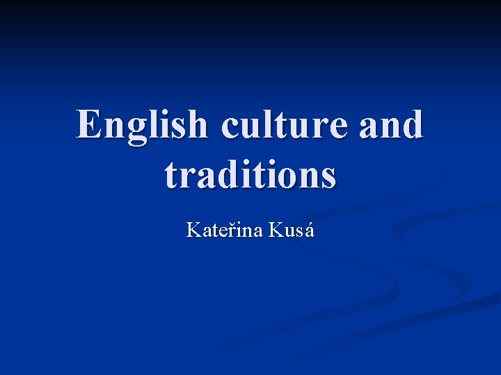 English culture and traditions Kateřina Kusá 