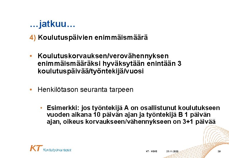 …jatkuu… 4) Koulutuspäivien enimmäismäärä • Koulutuskorvauksen/verovähennyksen enimmäismääräksi hyväksytään enintään 3 koulutuspäivää/työntekijä/vuosi • Henkilötason seuranta