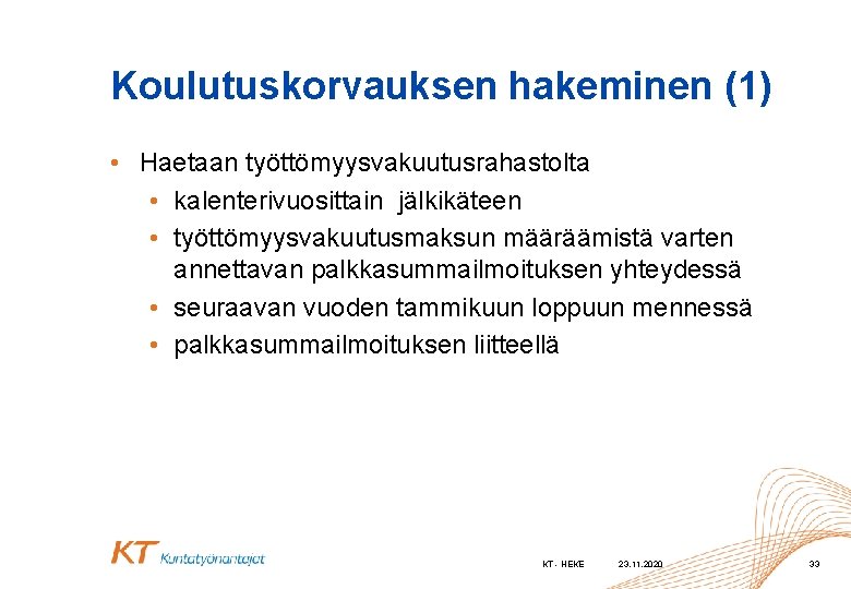 Koulutuskorvauksen hakeminen (1) • Haetaan työttömyysvakuutusrahastolta • kalenterivuosittain jälkikäteen • työttömyysvakuutusmaksun määräämistä varten annettavan