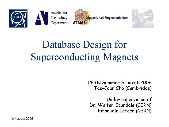 Database Design for Superconducting Magnets CERN Summer Student 2006 Tae-Joon Cho (Cambridge) Under supervision