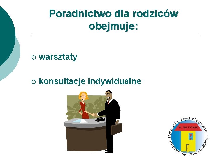 Poradnictwo dla rodziców obejmuje: ¡ warsztaty ¡ konsultacje indywidualne 