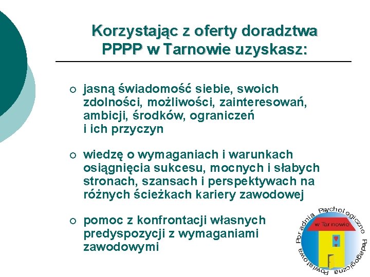Korzystając z oferty doradztwa PPPP w Tarnowie uzyskasz: ¡ jasną świadomość siebie, swoich zdolności,