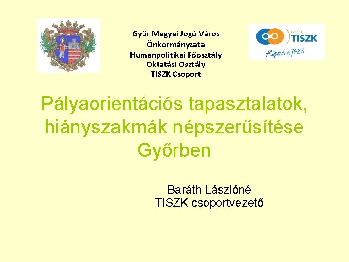Győr Megyei Jogú Város Önkormányzata Humánpolitikai Főosztály Oktatási Osztály TISZK Csoport Pályaorientációs tapasztalatok, hiányszakmák