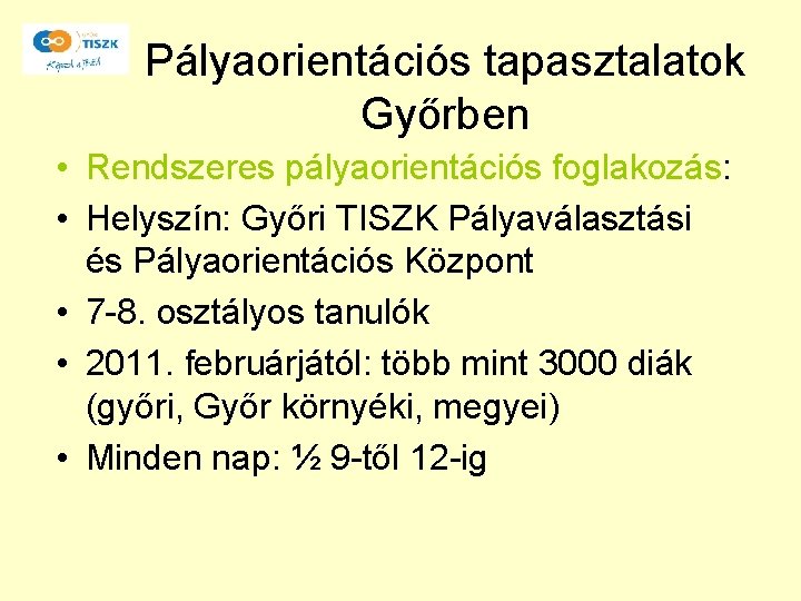 Pályaorientációs tapasztalatok Győrben • Rendszeres pályaorientációs foglakozás: • Helyszín: Győri TISZK Pályaválasztási és Pályaorientációs