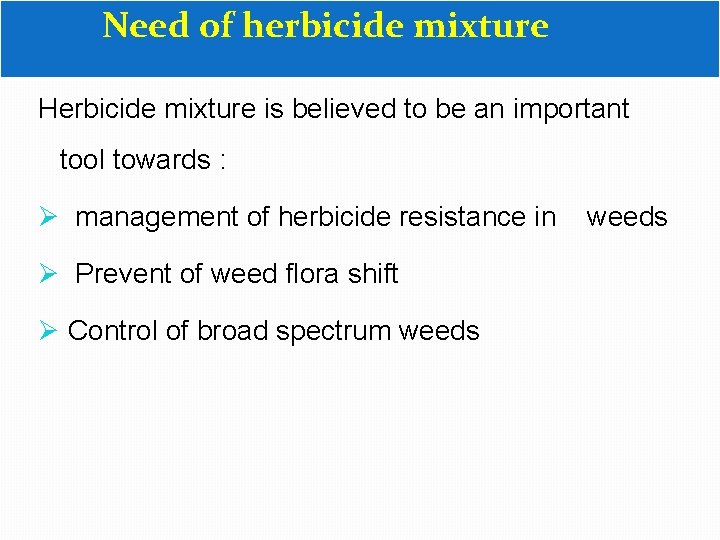  Need of herbicide mixture Herbicide mixture is believed to be an important tool