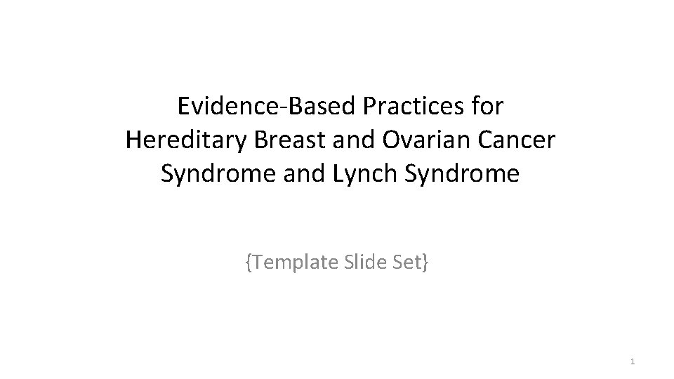 Evidence-Based Practices for Hereditary Breast and Ovarian Cancer Syndrome and Lynch Syndrome {Template Slide