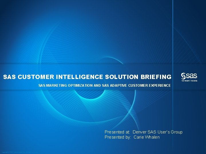 SAS CUSTOMER INTELLIGENCE SOLUTION BRIEFING SAS MARKETING OPTIMIZATION AND SAS ADAPTIVE CUSTOMER EXPERIENCE Presented