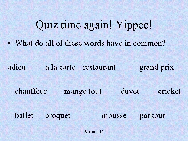 Quiz time again! Yippee! • What do all of these words have in common?