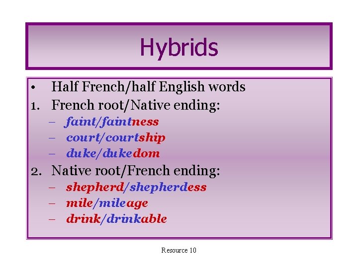 Hybrids • Half French/half English words 1. French root/Native ending: – faint/faintness – court/courtship