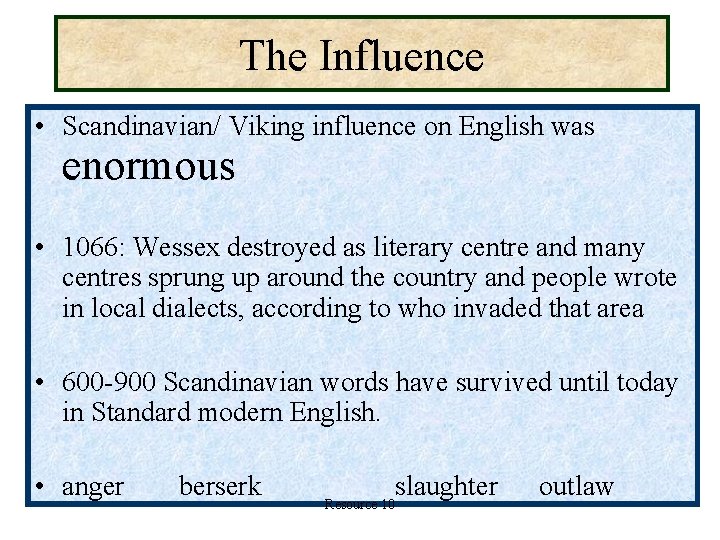 The Influence • Scandinavian/ Viking influence on English was enormous • 1066: Wessex destroyed