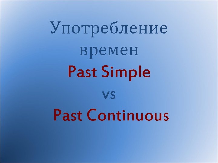 Употребление времен Past Simple vs Past Continuous 