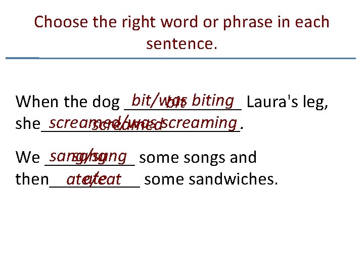 Choose the right word or phrase in each sentence. bit/was When the dog _______ Choose the right word or phrase in each sentence. bit/was When the dog _______