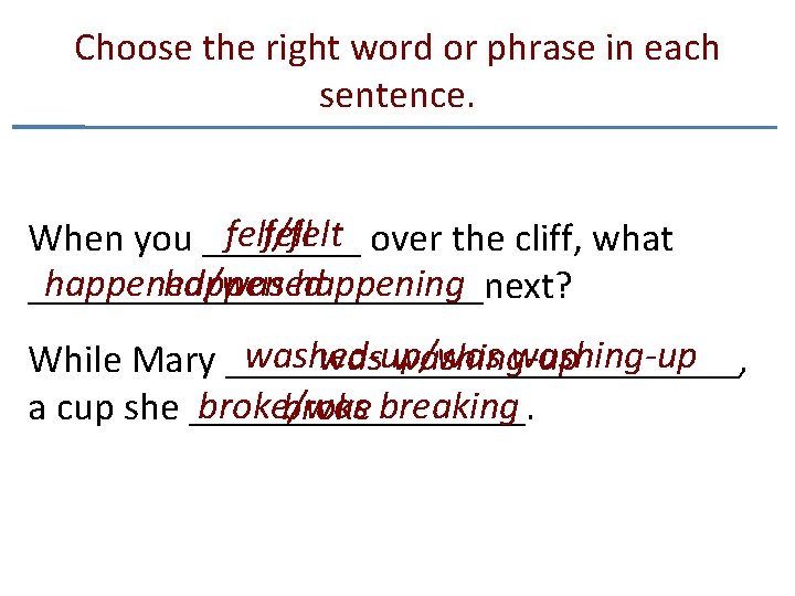 Choose the right word or phrase in each sentence. fell/felt fell When you ____ Choose the right word or phrase in each sentence. fell/felt fell When you ____
