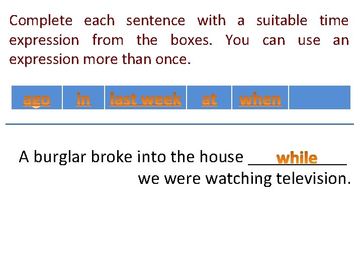 Complete each sentence with a suitable time expression from the boxes. You can use Complete each sentence with a suitable time expression from the boxes. You can use