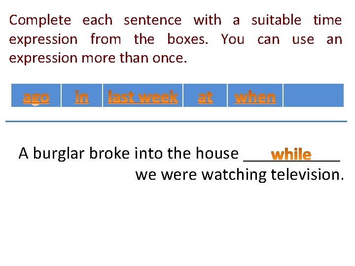 Complete each sentence with a suitable time expression from the boxes. You can use